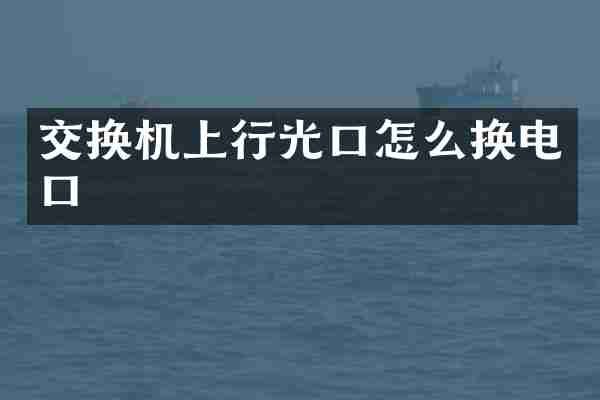交换机上行光口怎么换电口