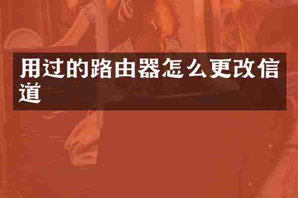 用过的路由器怎么更改信道
