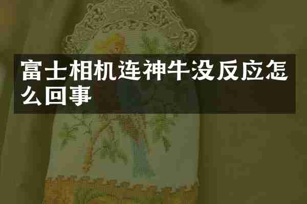 富士相机连神牛没反应怎么回事