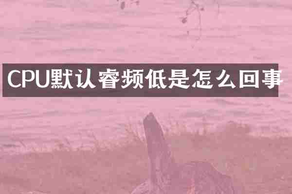 CPU默认睿频低是怎么回事