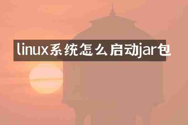 linux系统怎么启动jar包