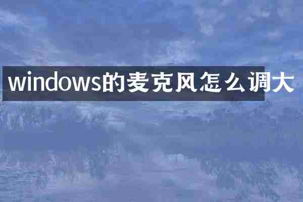 windows的麦克风怎么调大