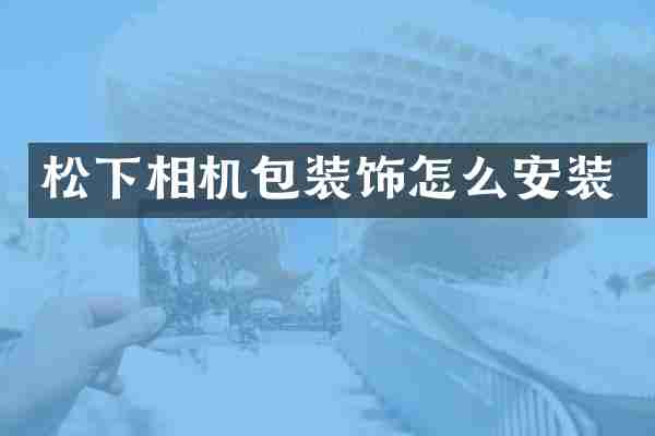 松下相机包装饰怎么安装