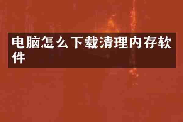 电脑怎么下载清理内存软件