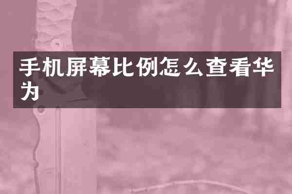 手机屏幕比例怎么查看华为