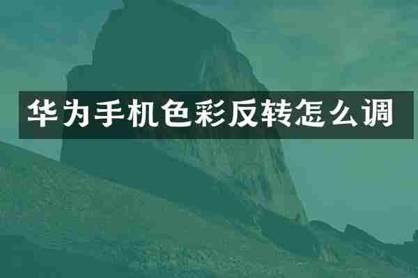 华为手机色彩反转怎么调