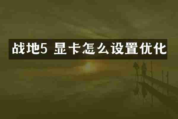 战地5 显卡怎么设置优化