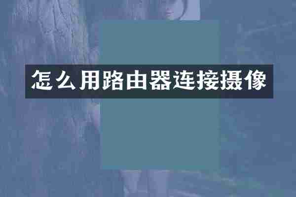 怎么用路由器连接摄像