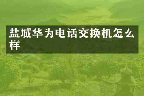 盐城华为电话交换机怎么样