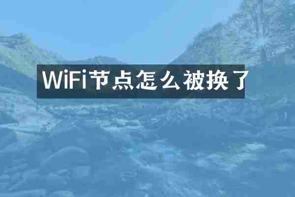 WiFi节点怎么被换了