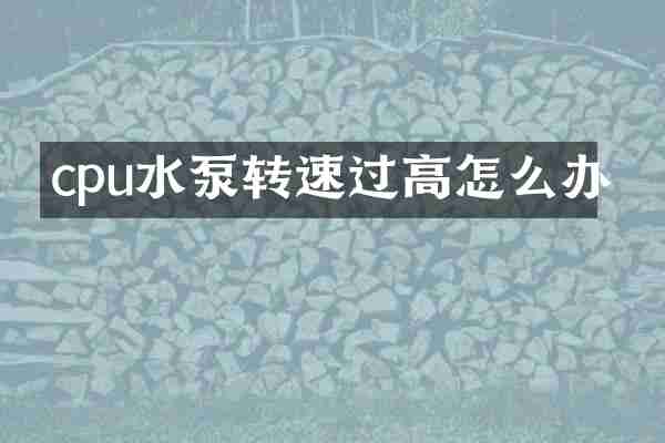 cpu水泵转速过高怎么办