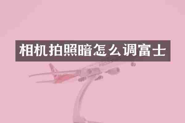 相机拍照暗怎么调富士