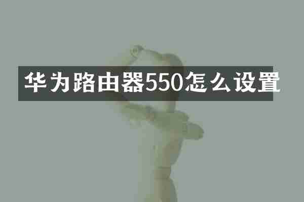 华为路由器550怎么设置