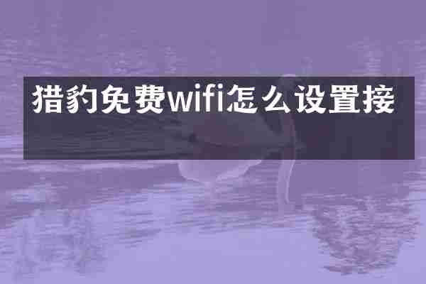 猎豹免费wifi怎么设置接收