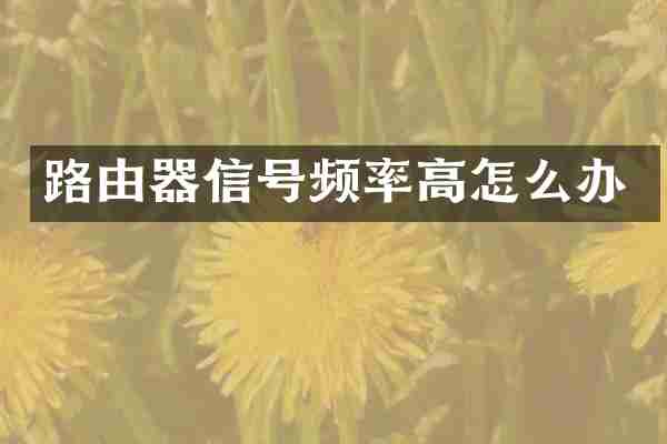 路由器信号频率高怎么办