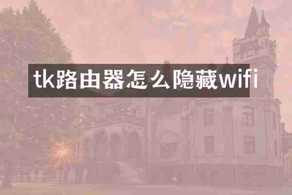 tk路由器怎么隐藏wifi