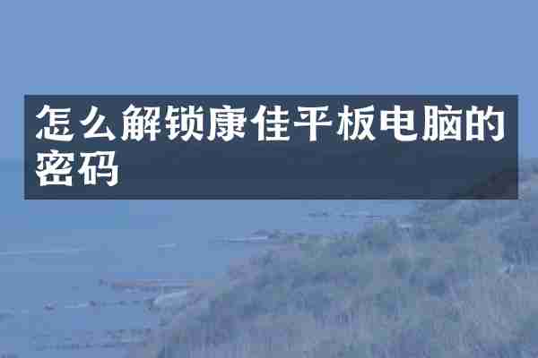 怎么解锁康佳平板电脑的密码