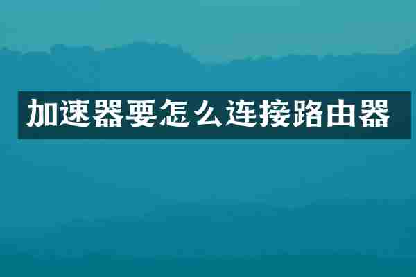 加速器要怎么连接路由器