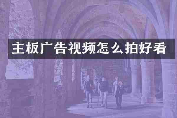 主板广告视频怎么拍好看