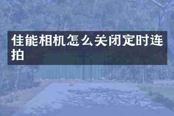 佳能相机怎么关闭定时连拍