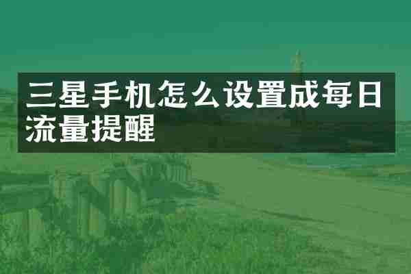 三星手机怎么设置成每日流量提醒