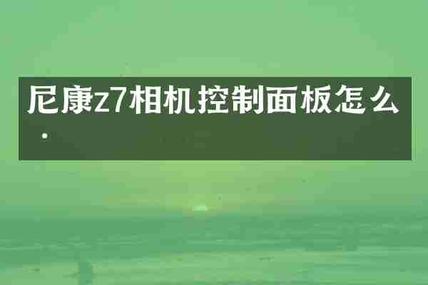 尼康z7相机控制面板怎么样