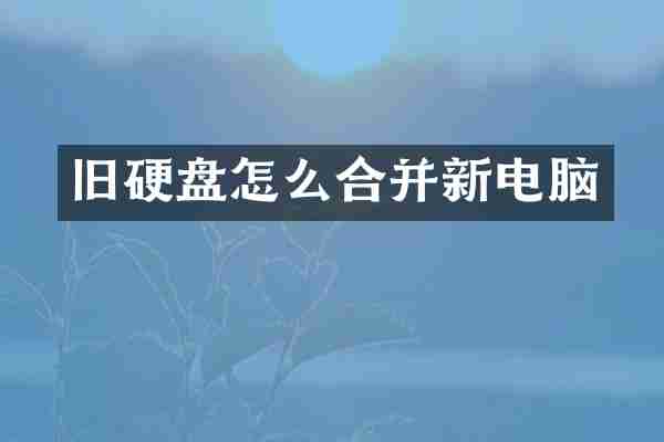 旧硬盘怎么合并新电脑
