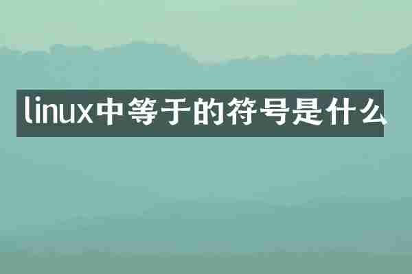 linux中等于的符号是什么