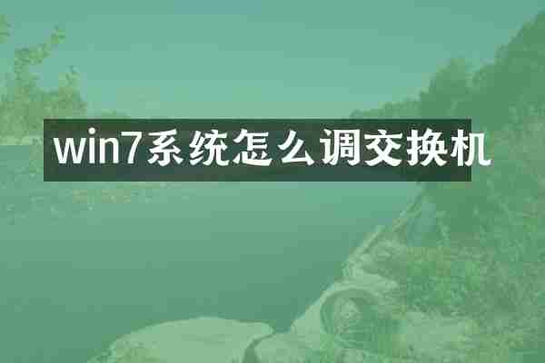 win7系统怎么调交换机