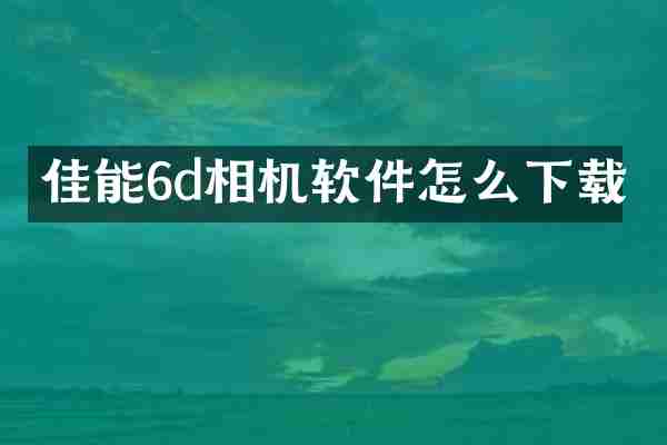 佳能6d相机软件怎么下载