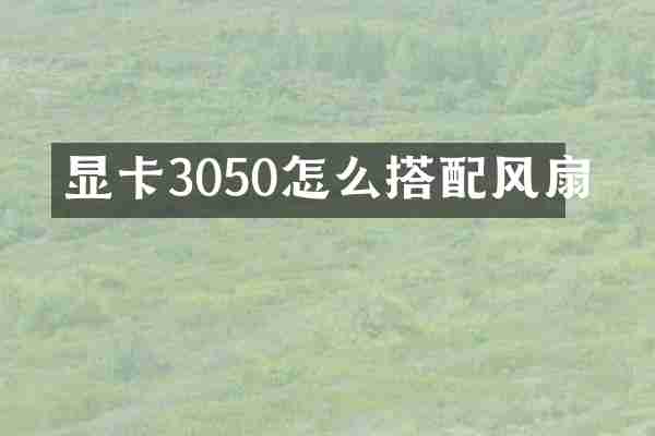 显卡3050怎么搭配风扇