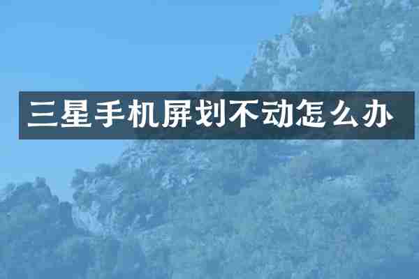 三星手机屏划不动怎么办