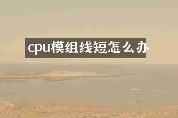 cpu模组线短怎么办