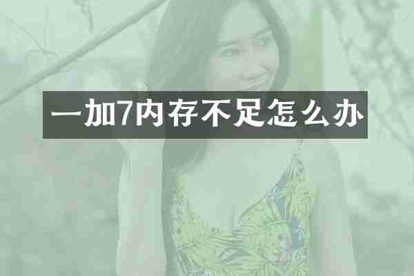 一加7内存不足怎么办