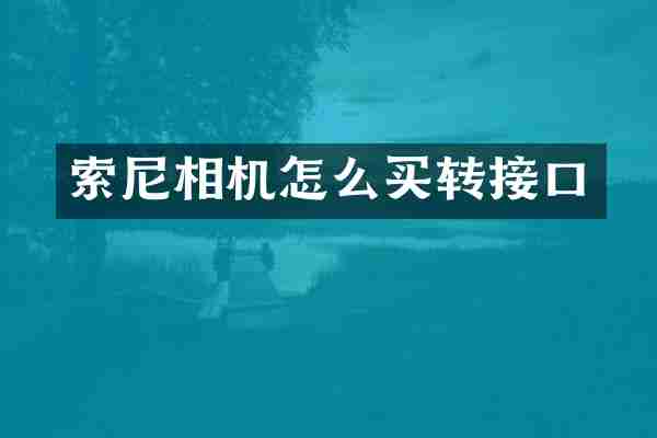 索尼相机怎么买转接口