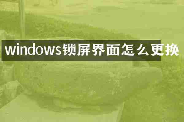 windows锁屏界面怎么更换