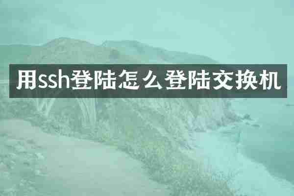 用ssh登陆怎么登陆交换机