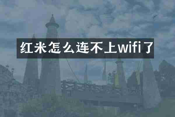 红米怎么连不上wifi了
