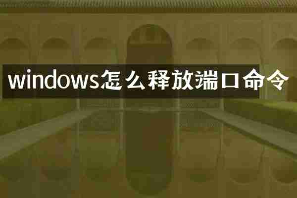 windows怎么释放端口命令