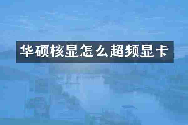 华硕核显怎么超频显卡