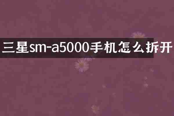 三星sm-a5000手机怎么拆开