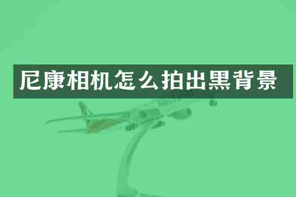 尼康相机怎么拍出黑背景