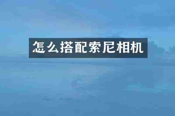 怎么搭配索尼相机