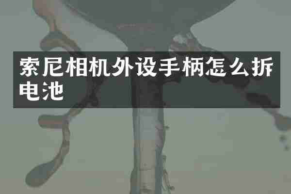 索尼相机外设手柄怎么拆电池