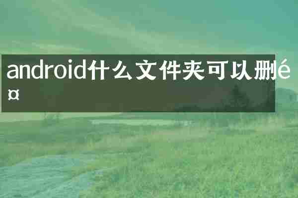 android什么文件夹可以删除