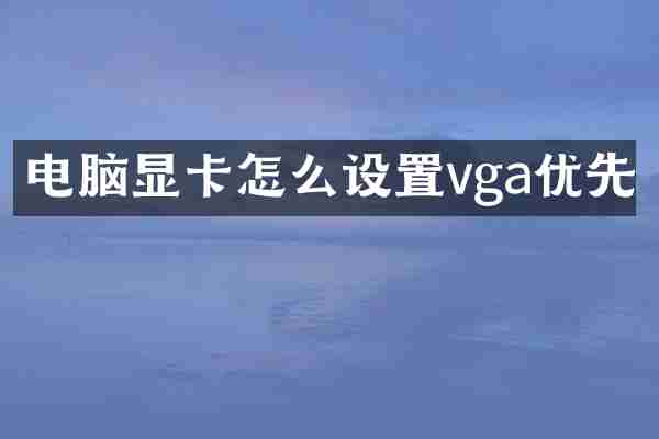电脑显卡怎么设置vga优先