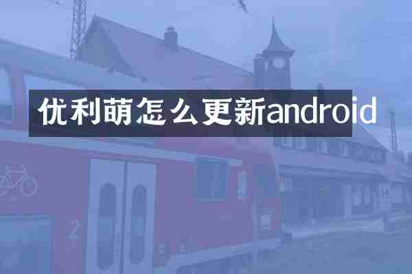 优利萌怎么更新android