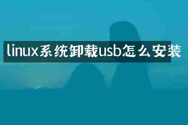 linux系统卸载usb怎么安装