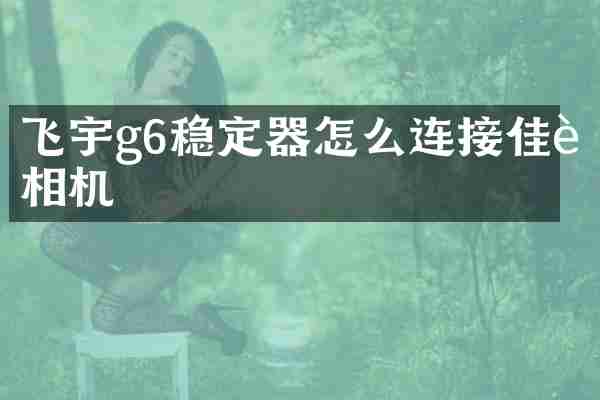 飞宇g6稳定器怎么连接佳能相机