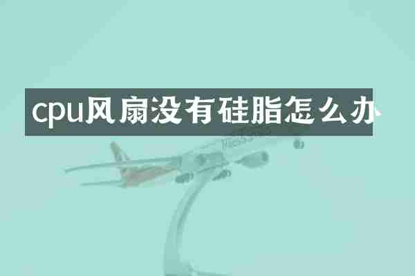 cpu风扇没有硅脂怎么办